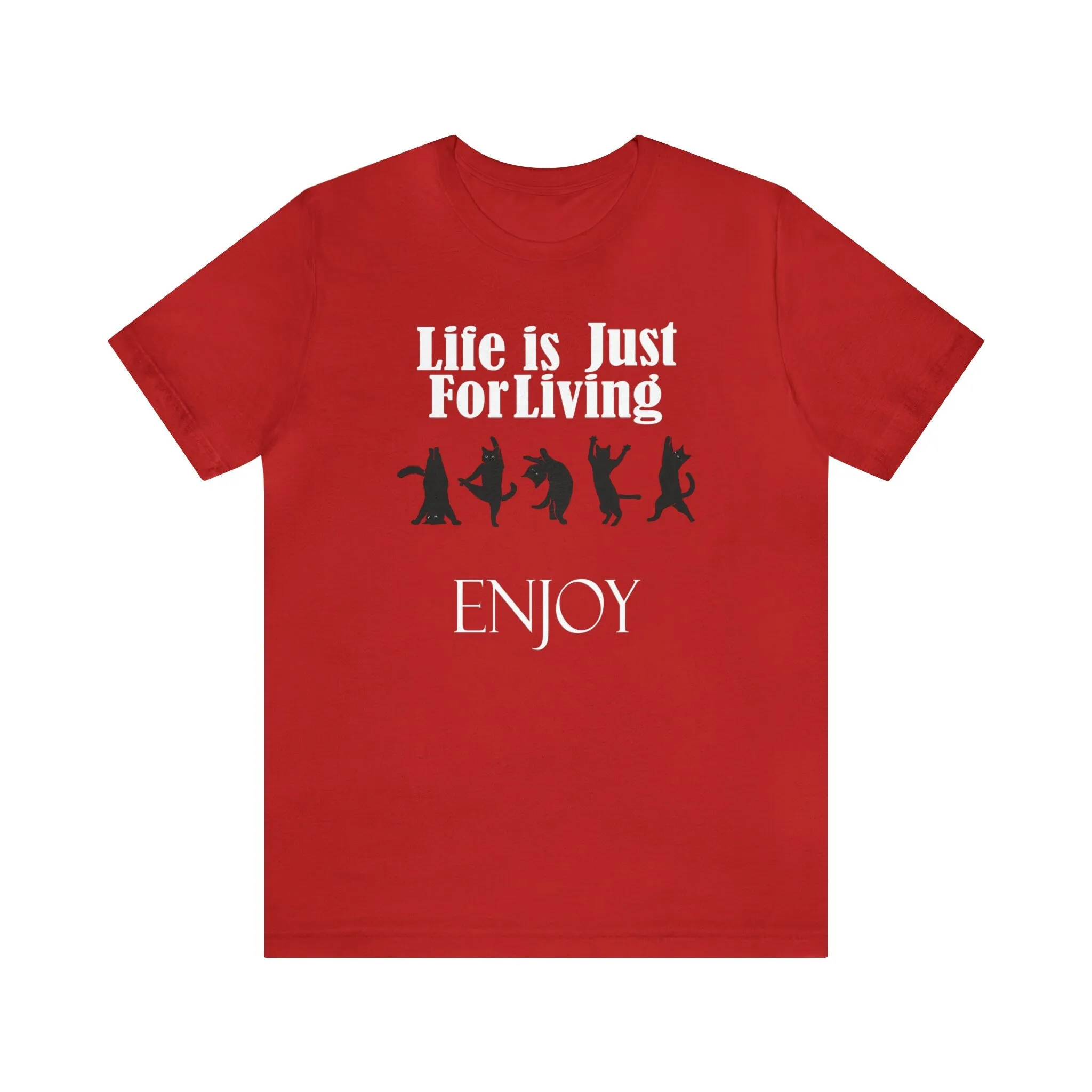 Enjoy life T-shirt Life is Just for Living Shirt-Funny pet | Cat lovers custom unisex gift t-shirt-Live Love