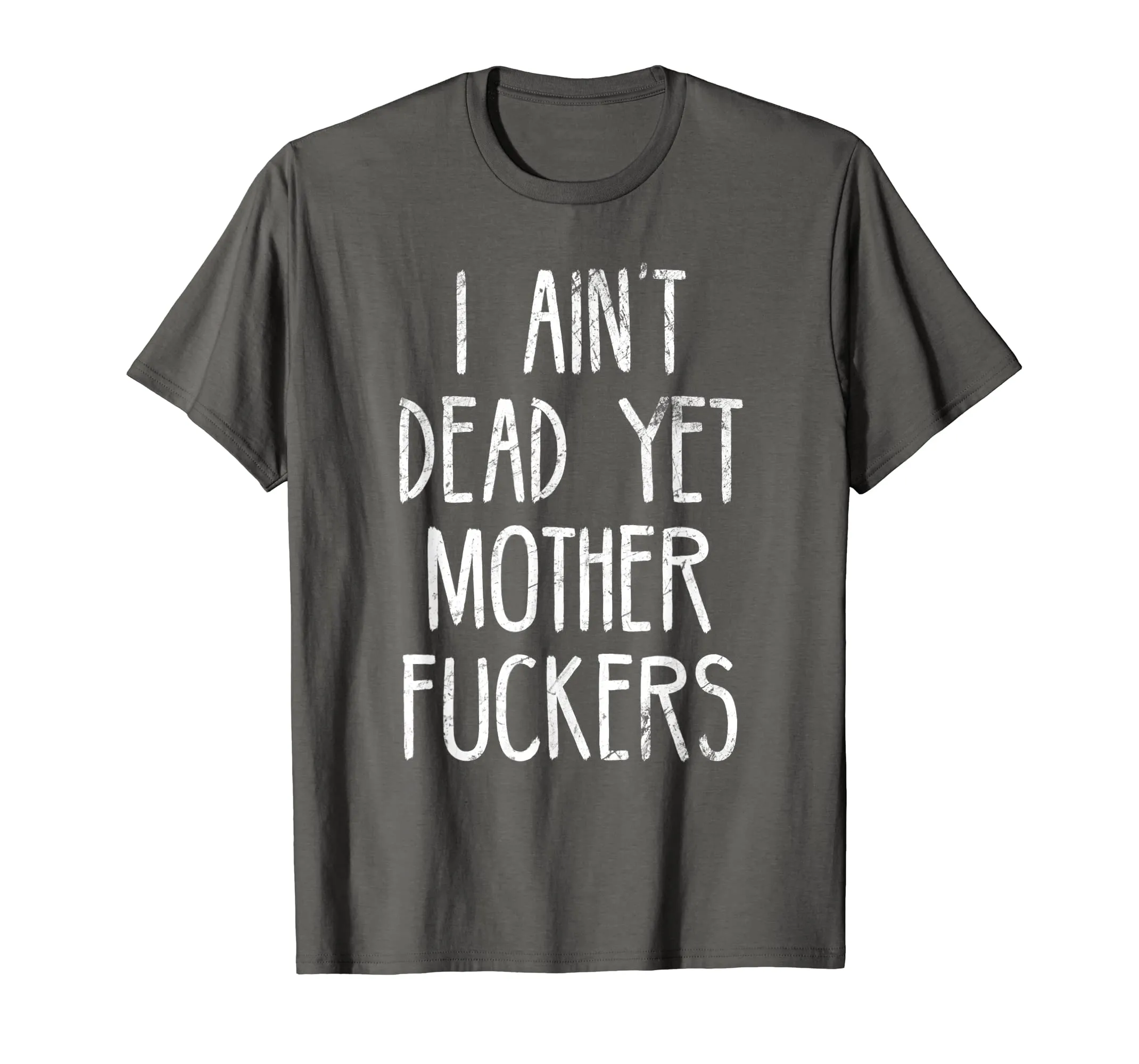 I Aint Dead Yet Mother Fuckers T-Shirt Old People Gag Gifts