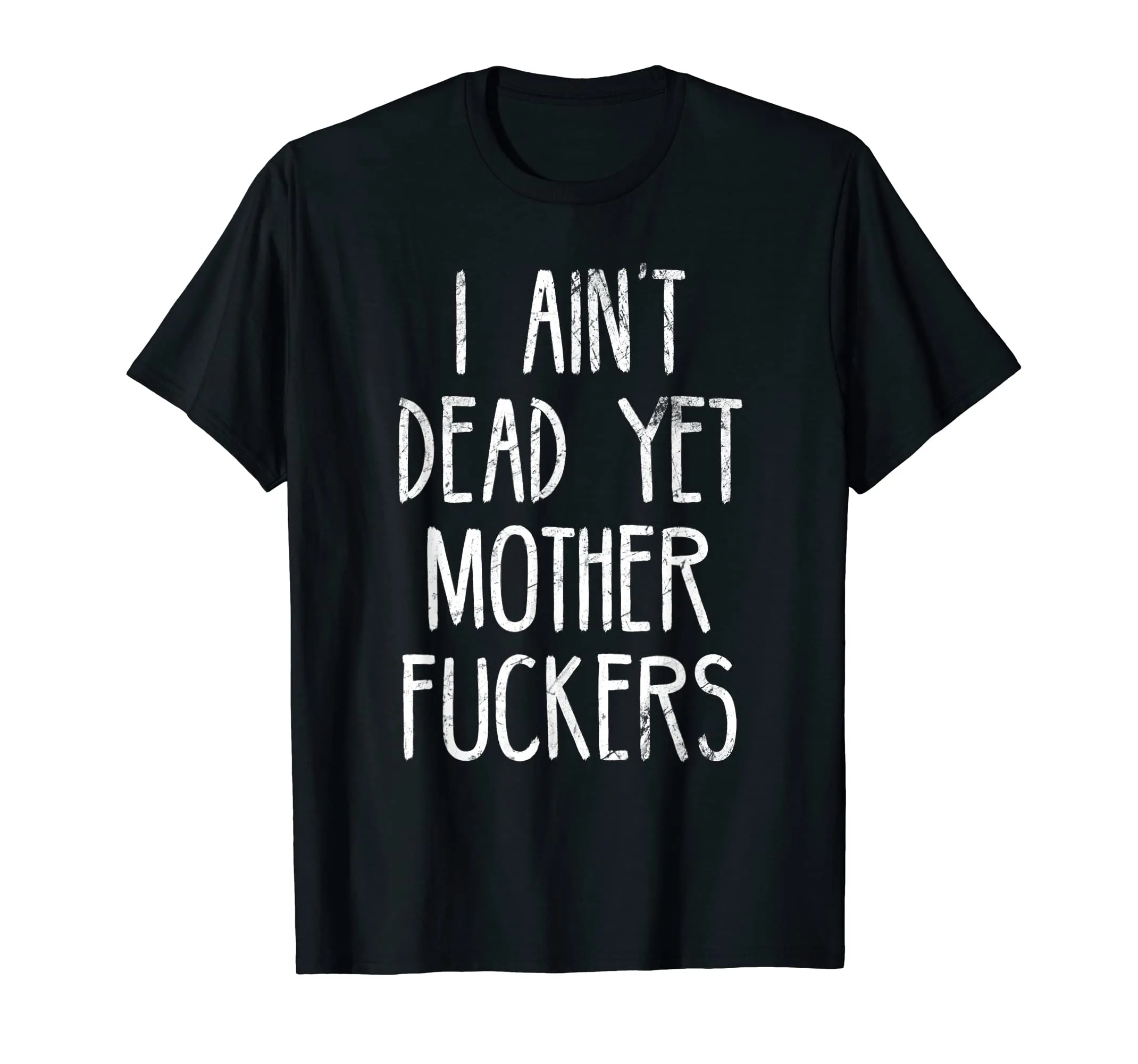 I Aint Dead Yet Mother Fuckers T-Shirt Old People Gag Gifts