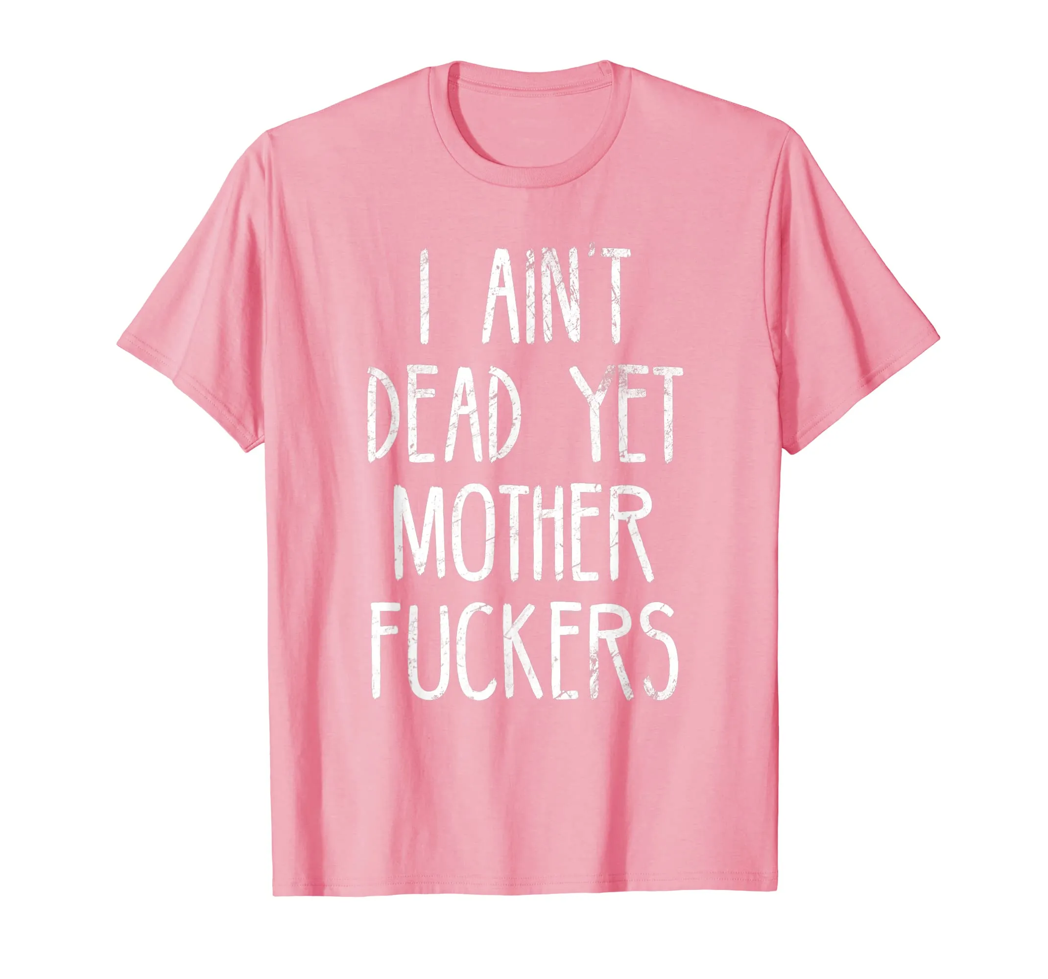 I Aint Dead Yet Mother Fuckers T-Shirt Old People Gag Gifts