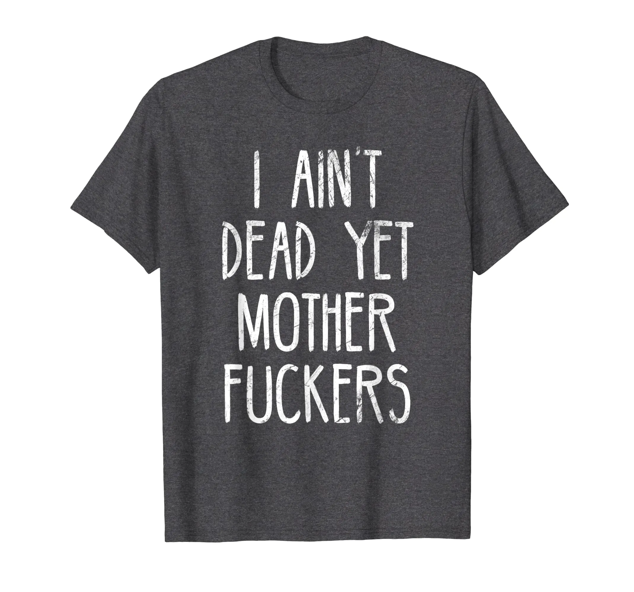I Aint Dead Yet Mother Fuckers T-Shirt Old People Gag Gifts