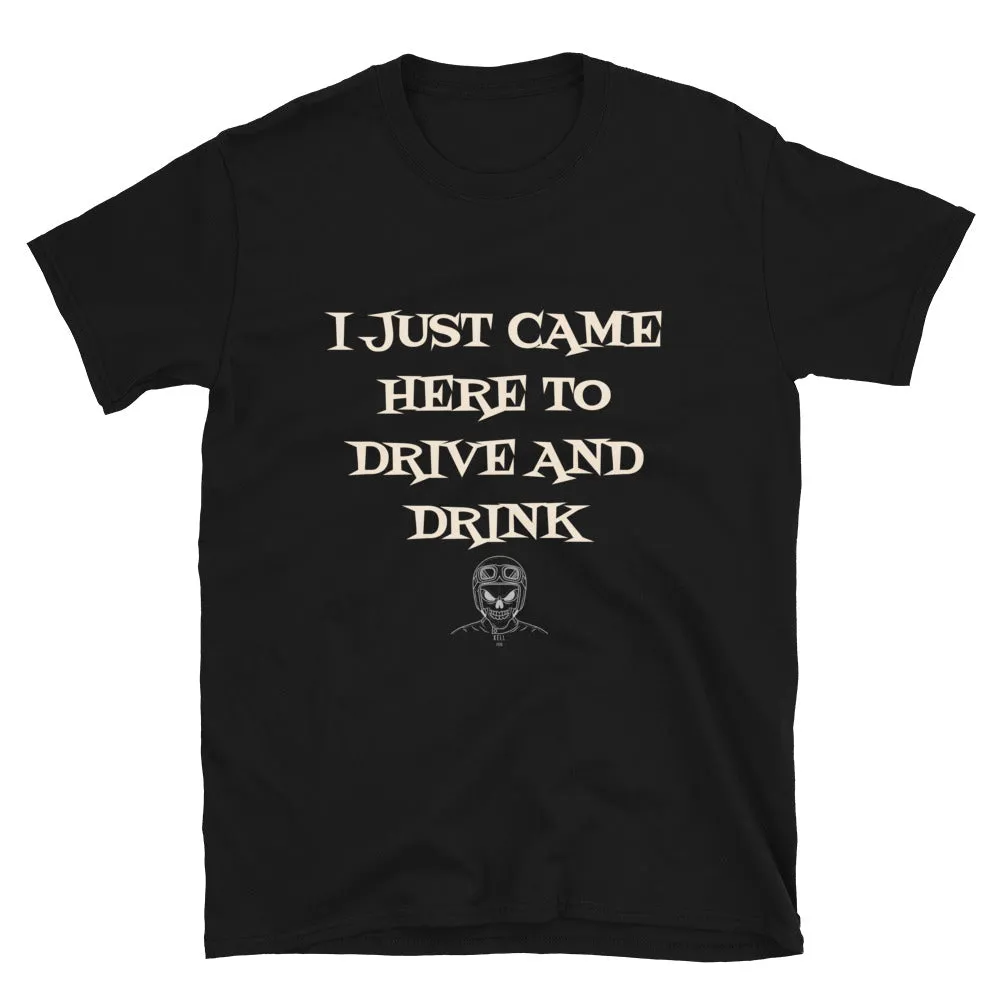 I Just came here to Drive & Drink T-Shirt