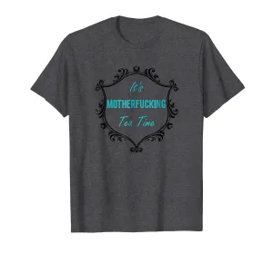 It's Mother Fucking Tea Time T-Shirt Tea Drinker Gift