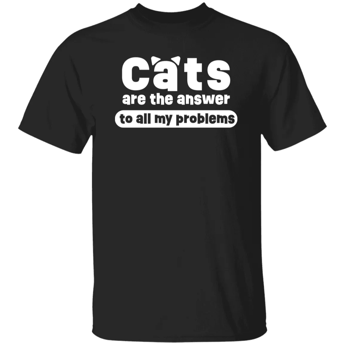"Cats Are The Answer To All My Problems" T-shirt