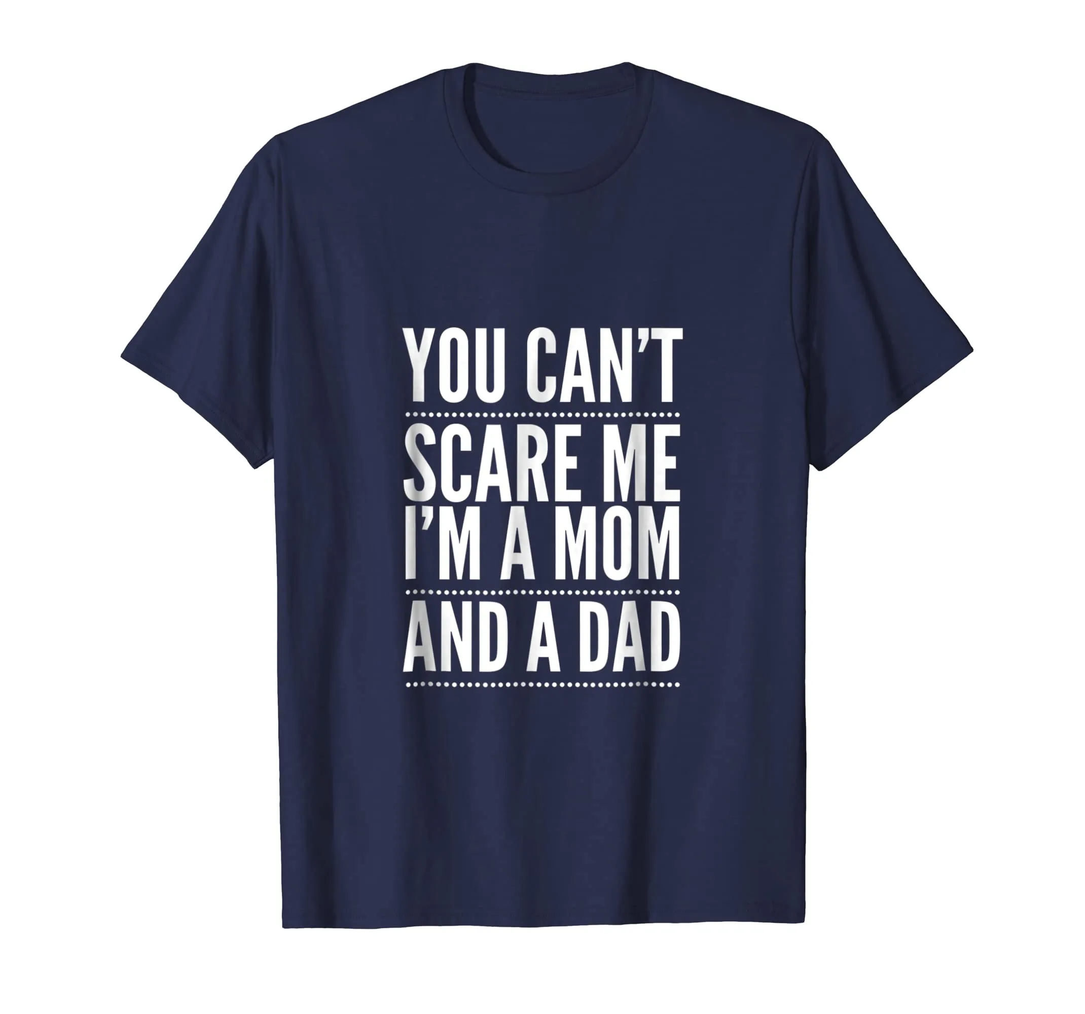 You Can't Scare Me I'm a Mom and A Dad Single Mother T-Shirt