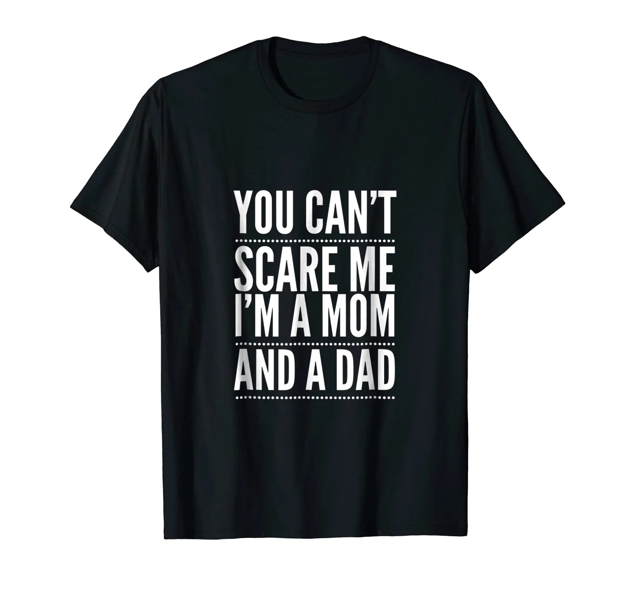 You Can't Scare Me I'm a Mom and A Dad Single Mother T-Shirt